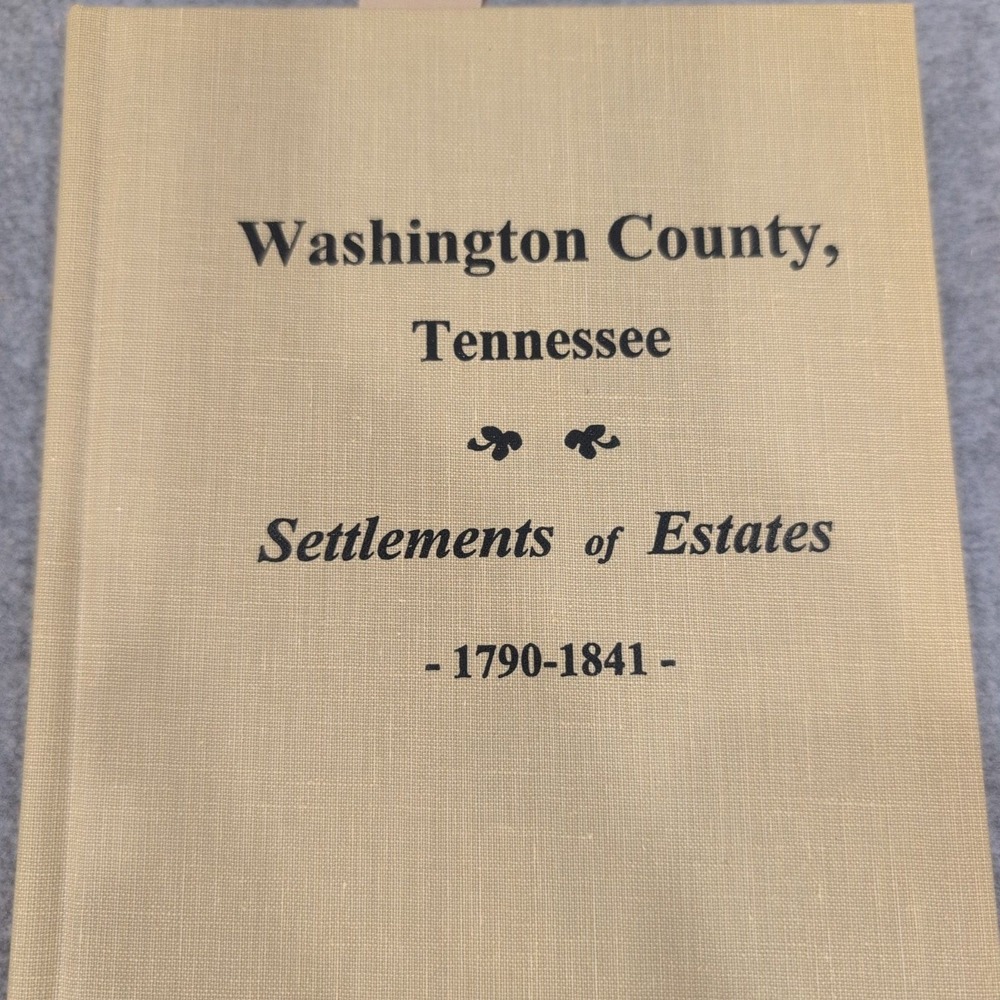 Washington County Tennessee Settlements of Estates 1790-1841 Hardcover Book